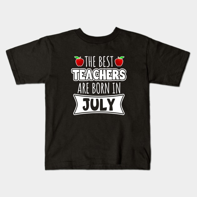 The Best Teachers Are Born In July Kids T-Shirt by LunaMay